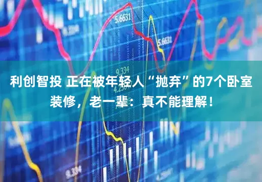 利创智投 正在被年轻人“抛弃”的7个卧室装修，老一辈：真不能理解！