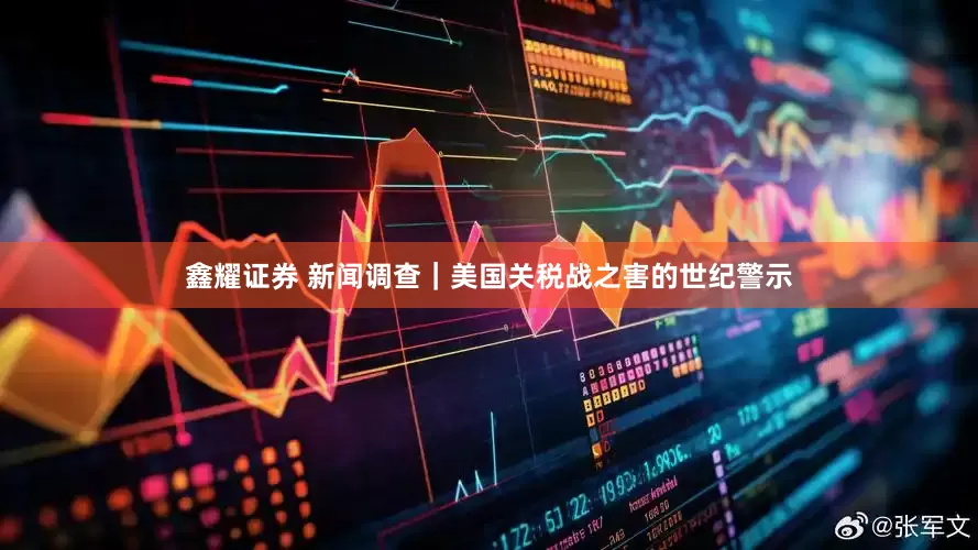 鑫耀证券 新闻调查｜美国关税战之害的世纪警示