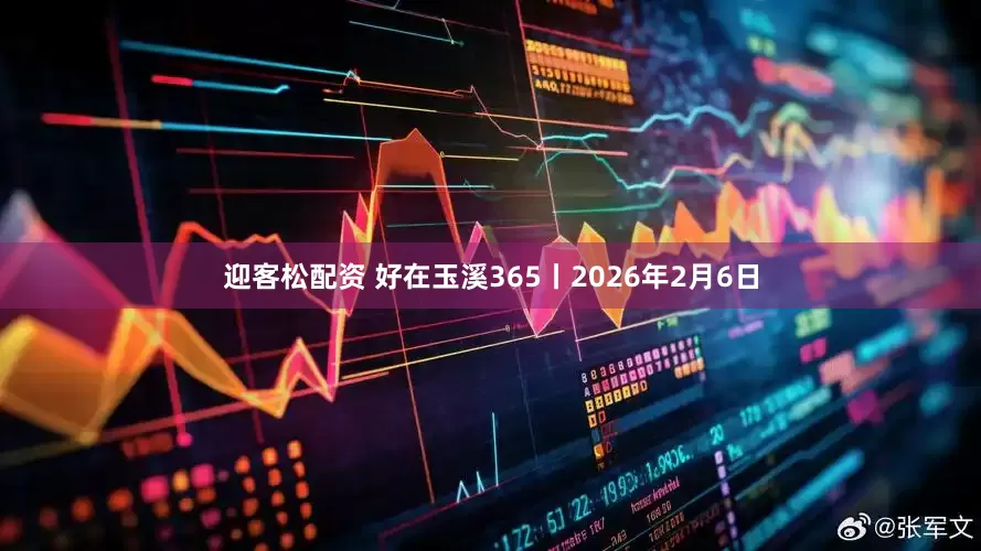 迎客松配资 好在玉溪365丨2026年2月6日
