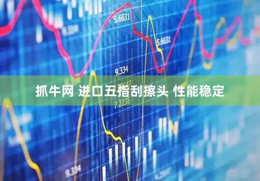 抓牛网 进口五指刮擦头 性能稳定
