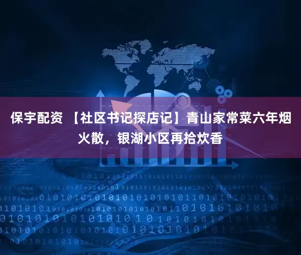 保宇配资 【社区书记探店记】青山家常菜六年烟火散，银湖小区再拾炊香